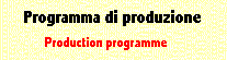 Programma di Produzione / Production programme